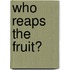 Who reaps the fruit?