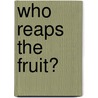 Who reaps the fruit? by Sanne van der Wal
