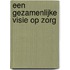 Een gezamenlijke visie op zorg