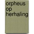 Orpheus op herhaling