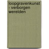Loopgravenkunst - verborgen werelden by Saunders