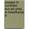 Essays in northern eur.art pres. e.haverkamp b door Egbert Haverkamp-Begemann