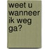Weet u wanneer ik weg ga?
