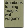 Draaiboek training 'mag ik wat vragen?' by Flory A. Van Beek