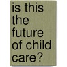 Is this the future of Child care? door P. Gramberg