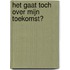 Het gaat toch over mijn toekomst?