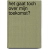 Het gaat toch over mijn toekomst? door Flory A. Van Beek