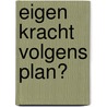 Eigen kracht volgens plan? by Flory A. Van Beek