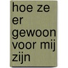 Hoe ze er gewoon voor mij zijn by M. Hameetman