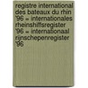 Registre international des bateaux du Rhin '96 = Internationales Rheinshiffsregister '96 = Internationaal Rijnschepenregister '96 door Onbekend