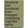 Structural and functional brain changes underlying cognitive aging door D. Tisserand
