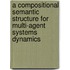 A compositional semantic structure for multi-agent systems dynamics
