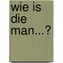 Wie is die man...?