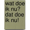 Wat doe ik nu? Dat doe ik nu! by W.F. de Feiter