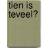 Tien is teveel?
