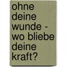 Ohne deine Wunde - Wo bliebe deine Kraft? by Nard Besseling