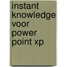 Instant knowledge voor Power Point XP door Onbekend