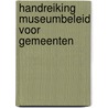 Handreiking museumbeleid voor gemeenten by Inge Jansen