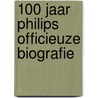 100 jaar Philips officieuze biografie door P. Lakeman