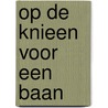 Op de knieen voor een baan by Spee