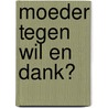 Moeder tegen wil en dank? door D. Lemmens