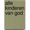 Alle kinderen van God door J. Eareckson Tada