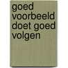 Goed voorbeeld doet goed volgen by L.L. Roebroeck