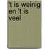 't is weinig en 't is veel