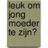 Leuk om jong moeder te zijn?