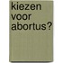 Kiezen voor abortus?