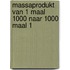 Massaprodukt van 1 maal 1000 naar 1000 maal 1
