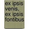 Ex ipsis venis, ex ipsis fontibus door H.J. de Jonge