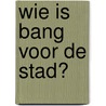 Wie is bang voor de stad? door W. Timmermans
