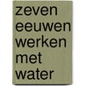 Zeven eeuwen werken met water by W. Coster
