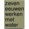 Zeven eeuwen werken met water door W. Coster