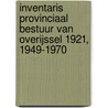 Inventaris Provinciaal bestuur van Overijssel 1921, 1949-1970 door Onbekend
