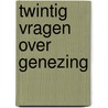 Twintig vragen over genezing door M. Maddocks