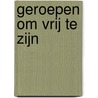Geroepen om vrij te zijn by J.H. Stuiver