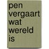 Pen vergaart wat wereld is