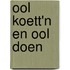 Ool koett'n en ool doen