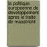 La Politique Europeenne de developpement apres le Traite de Maastricht