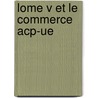 Lome V et le commerce ACP-UE by H.B. Solignac Lecomte