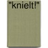 "Knielt!"