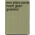 Een stijve penis heeft geen geweten