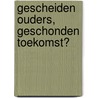 Gescheiden ouders, geschonden toekomst? door Onbekend