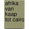 Afrika van kaap tot cairo by Pieters