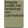 Fietsgids Ontdek het landschap van Zuid-Holland door J. Wesdorp