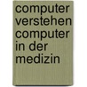 Computer verstehen computer in der medizin by Unknown