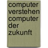 Computer verstehen computer der zukunft by Unknown