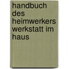 Handbuch des heimwerkers werkstatt im haus door Onbekend